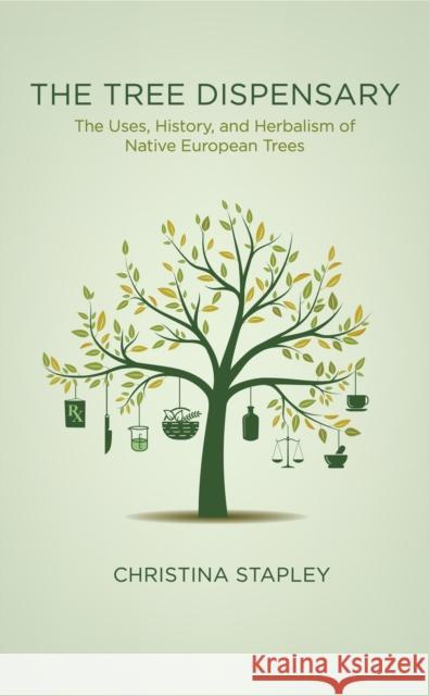 The Tree Dispensary: The Uses, History, and Herbalism of Native European Trees Christina Stapley 9781913504724 Aeon Books Ltd