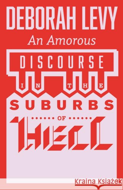 An Amorous Discourse in the Suburbs of Hell Deborah Levy 9781913505257 And Other Stories