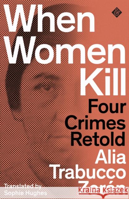 When Women Kill: Four Crimes Retold Alia Trabucco Zeran 9781913505264