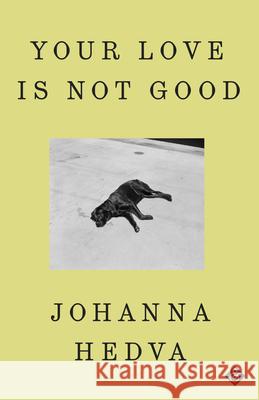 Your Love is Not Good Johanna Hedva 9781913505660 And Other Stories