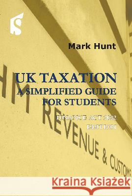 UK Taxation: A Simplified Guide for Students: Finance ACT 2022 Edition Hunt, Mark 9781913507336