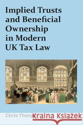 Implied Trusts and Beneficial Ownership in Modern UK Tax Law Chris Thorpe 9781913507381