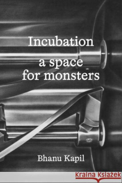 Incubation: a space for monsters Bhanu Kapil 9781913513405