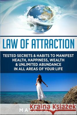 Law of Attraction: Tested Secrets & Habits to Manifest Health, Happiness, Wealth & Unlimited Abundance in All Areas of Your Life Maya Faro 9781913517403 Loa for Success