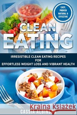 Clean Eating: Irresistible Clean Eating Recipes for Effortless Weight Loss and Vibrant Health Cassia Albinson 9781913517533 Your Wellness Books