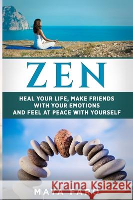 Zen: Heal Your Life, Make Friends with Your Emotions and Feel at Peace with Yourself Maya Faro 9781913517793 Your Wellness Books