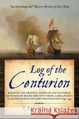 Log of the Centurion: Based on the original papers of Captain Philip Saumarez on board HMS Centurion, Lord Anson's flagship during his circu Philip Saumarez Leo Heaps 9781913518035 Sapere Books