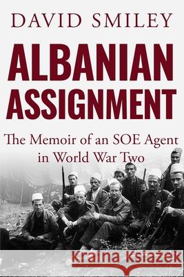 Albanian Assignment: The Memoir of an SOE Agent in World War Two David Smiley 9781913518790