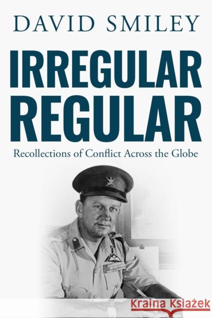 Irregular Regular: Recollections of Conflict Across the Globe David Smiley 9781913518851 Sapere Books