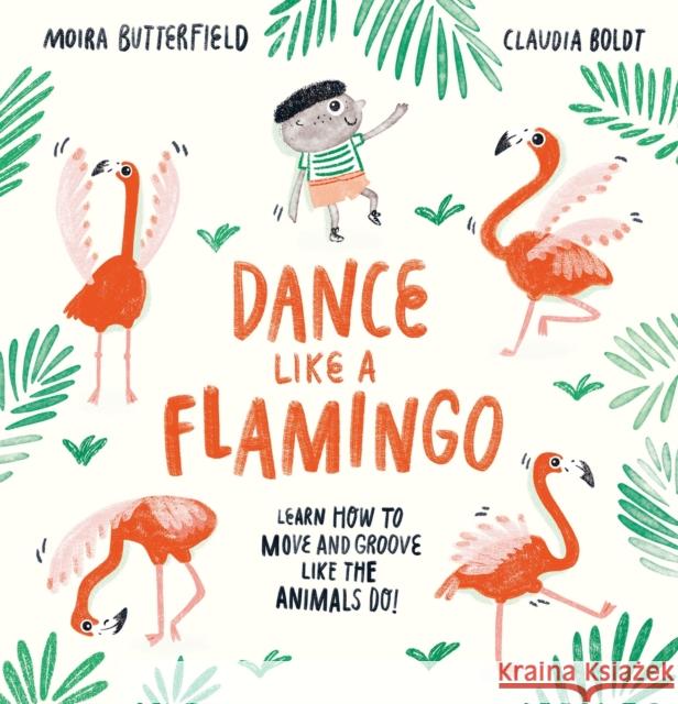 Dance Like a Flamingo: Move and Groove like the Animals Do! Moira Butterfield 9781913519001