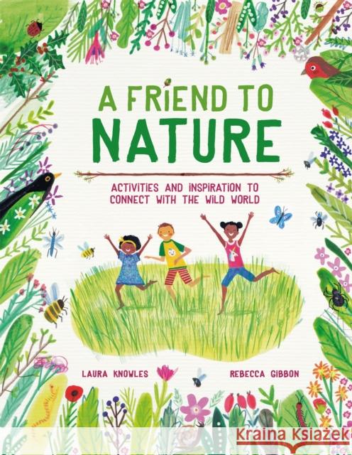 A Friend to Nature: Activities and Inspiration to Connect With the Wild World Knowles Laura Knowles 9781913519063