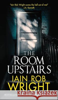 The Room Upstairs Iain Rob Wright 9781913523138 Ulcerated Press