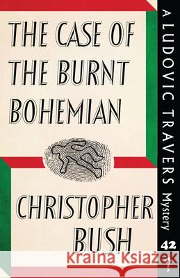 The Case of the Burnt Bohemian: A Ludovic Travers Mystery Christopher Bush 9781913527037 Dean Street Press