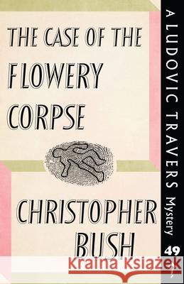 The Case of the Flowery Corpse: A Ludovic Travers Mystery Christopher Bush 9781913527174 Dean Street Press