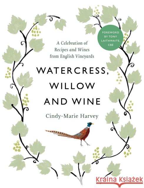 Watercress, Willow and Wine: A Celebration of Recipes and Wines from English Vineyards Cindy-Marie Harvey 9781913532864