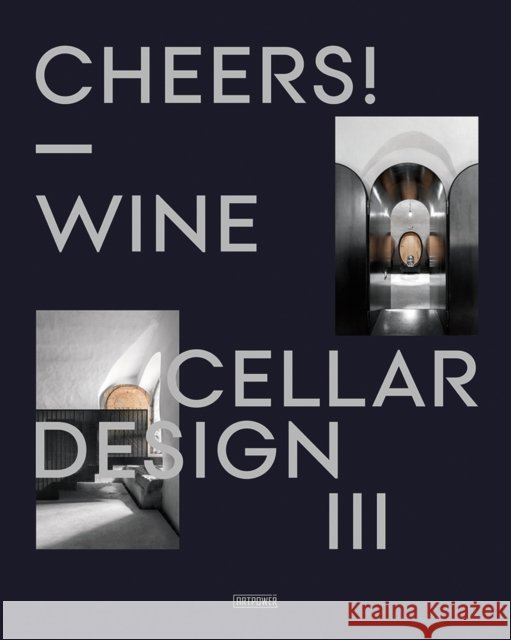 Cheers!: Wine Cellar Design III Artpower International 9781913536947 Lighthouse Publishing (UK) Limited