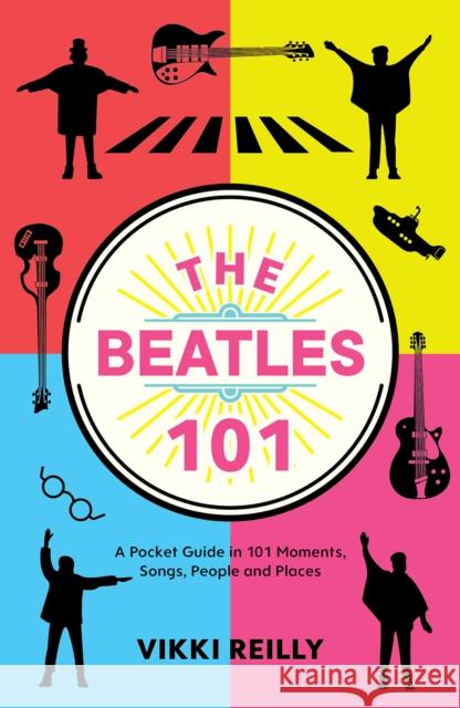 The Beatles 101: A Pocket Guide in 101 Moments, Songs, People and Places Vikki Reilly 9781913538149