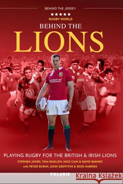 Behind the Lions: Playing Rugby for the British & Irish Lions Stephen Jones Nick Cain David Barnes 9781913538170