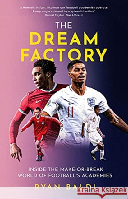 The Dream Factory: Inside the Make-or-Break World of Football's Academies Ryan Baldi 9781913538392