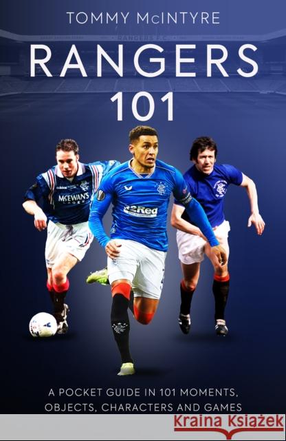 Rangers 101: A Pocket Guide to in 101 Moments, Stats, Characters and Games Tommy McIntyre 9781913538545