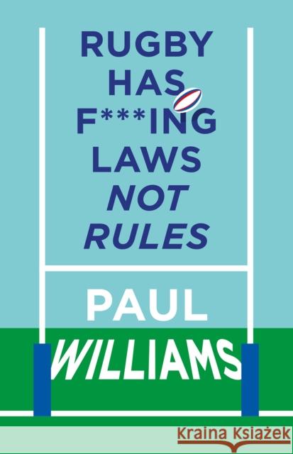Rugby Has F***ing Laws, Not Rules: A Guided Tour Through Rugby’s Bizarre Law Book Paul Williams 9781913538668