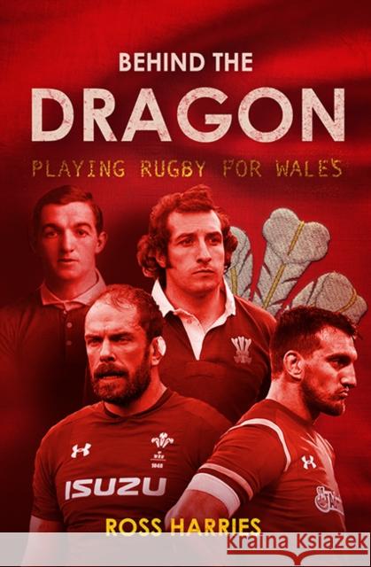 Behind the Dragon: Playing Rugby for Wales Ross Harries 9781913538705