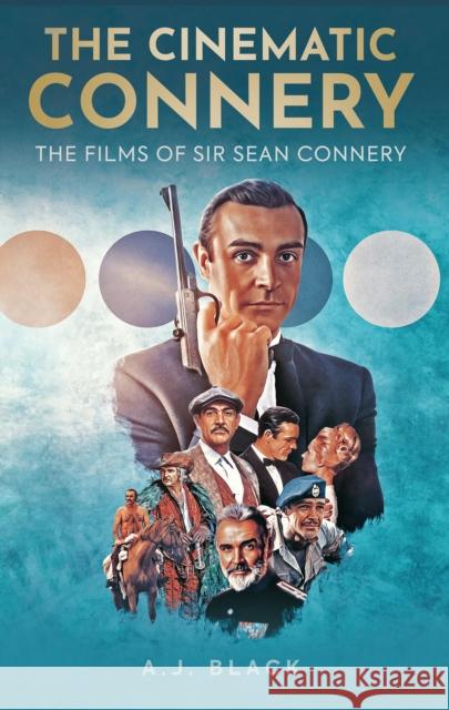 The Cinematic Connery: The Films of Sir Sean Connery A. J. Black 9781913538842 Polaris Publishing Limited