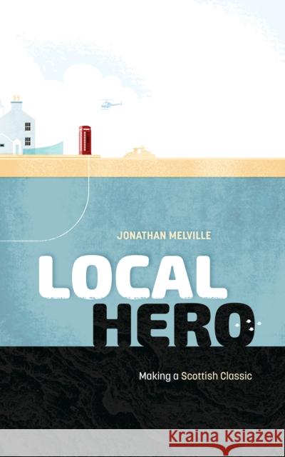 Local Hero: Making a Scottish Classic Jonathan Melville 9781913538866