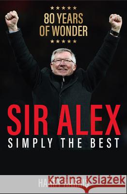 Sir Alex: Simply the Best Harry Harris 9781913543525