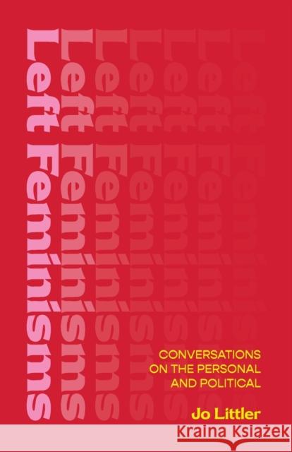 Left Feminisms: Conversations on the Personal and Political Jo Littler 9781913546083