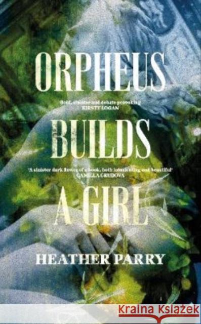 Orpheus Builds A Girl Heather Parry 9781913547400 Gallic Books