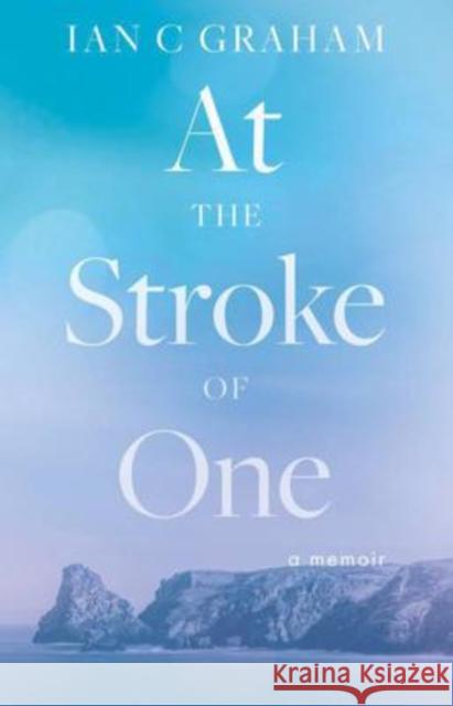 At The Stroke of One Ian C. Graham 9781913551957 The Book Guild Ltd