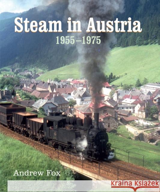 Steam in Austria: 1955 -1975 Andrew Fox 9781913555009