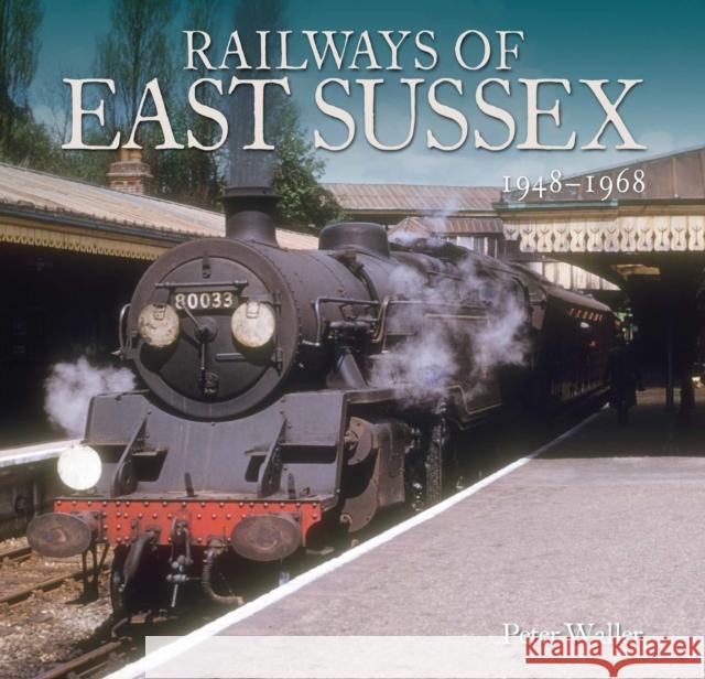 Railways of East Sussex: 1948 - 1968 Peter Waller 9781913555092 Unique Publishing Services Ltd