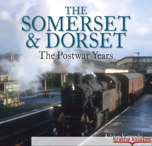 The Somerset & Dorset: The Postwar Years Adrian Kennedy 9781913555108 Unique Publishing Services Ltd