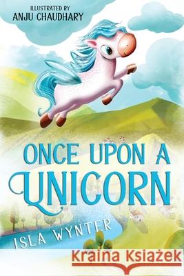 Once Upon a Unicorn: An Illustrated Children's Book Isla Wynter Anju Chaudhary 9781913556426 Peryton Press