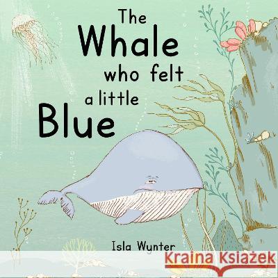 The The Whale Who Felt a Little Blue: A Picture Book About Depression Isla Wynter   9781913556747 Peryton Press