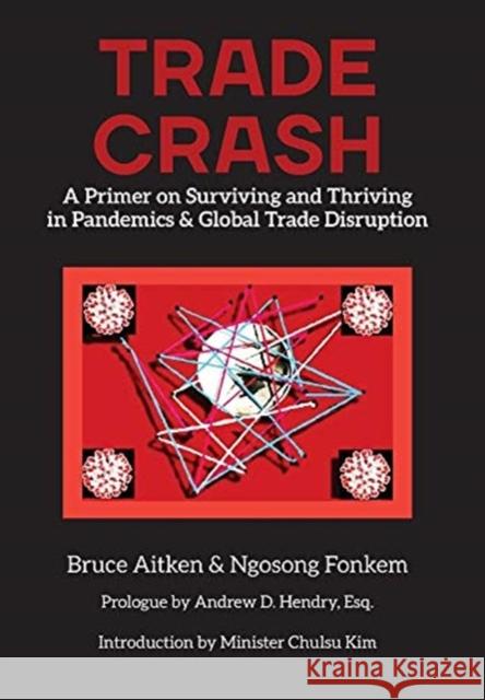 Trade Crash: A Primer on Surviving and Thriving in Pandemics & Global Trade Disruption Bruce Aitken, Fonkem Ngosong 9781913568832 Clink Street Publishing