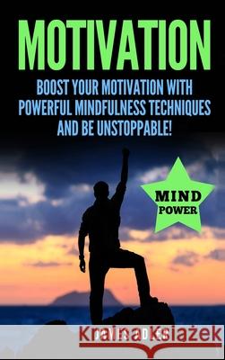 Motivation: Boost Your Motivation with Powerful Mindfulness Techniques and Be Unstoppable James Adler 9781913575854