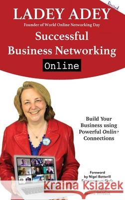Successful Business Networking Online: Build Your Business Using Powerful Online Connections Ladey Adey Abbirose Adey Joanne Whitlock 9781913579197 Ladey Adey Publications