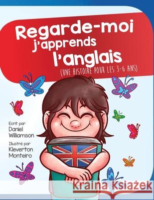 Regarde-moi j'apprends l'anglais: Une histoire pour les 3-6 ans Daniel Williamson Kleverton Monteiro 9781913583125