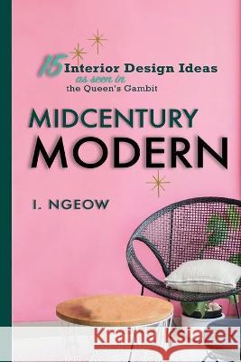 Midcentury Modern: 15 Interior Design Ideas I. Ngeow 9781913584092