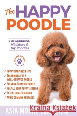The Happy Poodle: The Happiness Guide for Standard, Miniature & Toy Poodles Asia Moore 9781913586324