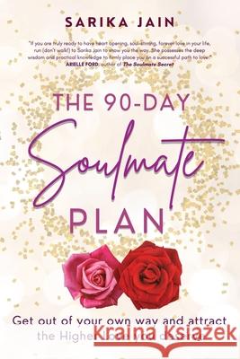 The 90 Day Soulmate Plan: Get out of your own way and attract the Higher Love you deserve Sarika Jain 9781913590291 Unbound Press Ltd