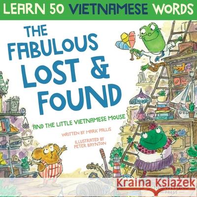 The Fabulous Lost & Found and the little Vietnamese mouse: laugh as you learn 50 Vietnamese words with this fun, heartwarming English Vietnamese kids Mark Pallis Peter Baynton 9781913595203
