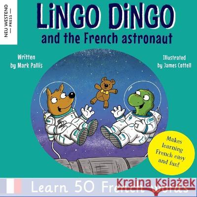 Lingo Dingo and the French astronaut: Laugh and learn French for kids; bilingual French English kids book; teaching young kids French; easy childrens books French vocabulary; gifts for French kids; le Mark Pallis, James Cottell 9781913595937 Neu Westend Press