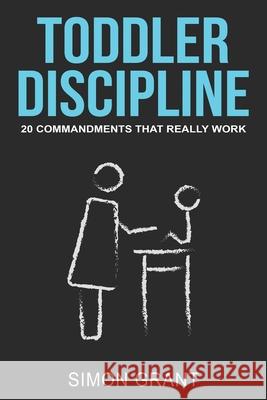 Toddler Discipline: 20 Commandments That Really Work Simon Grant 9781913597115 Joiningthedotstv Limited