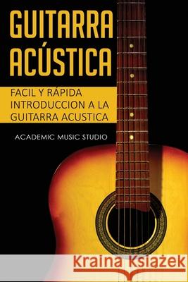 Guitarra acústica: Facil y Rápida introduccion a la Guitarra Acustica Academy Music Studio 9781913597122 Joiningthedotstv Limited