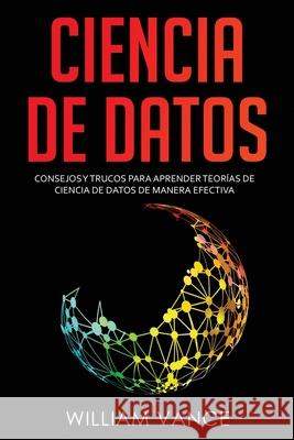 Ciencia de datos: Consejos y trucos para aprender teorías de ciencia de datos de manera efectiva Vance, William 9781913597399 Joiningthedotstv Limited