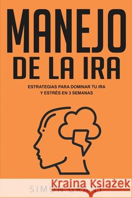 Manejo de la ira: Estrategias para dominar tu ira y estrés en 3 semanas Grant, Simon 9781913597429 Joiningthedotstv Limited